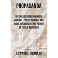 Propaganda: The Classic Work on Media Control, Public Opinion, and Mass Influence by the Father of Public Relations - Hardcover