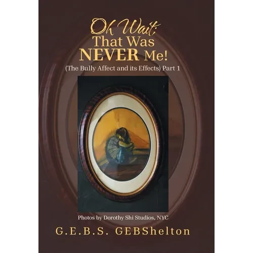 Oh Wait; That Was NEVER Me!: (The Bully Affect and its Effects) Part 1 - Hardcover