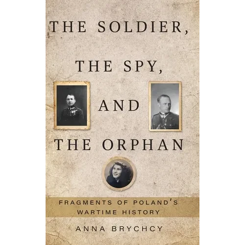 The Soldier, the Spy, and the Orphan: Fragments of Poland's Wartime History