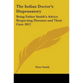 The Indian Doctor's Dispensatory: Being Father Smith's Advice Respecting Diseases and Their Cure 1812 - Paperback