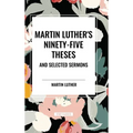 Martin Luther's Ninety-Five Theses and Selected Sermons - Hardcover