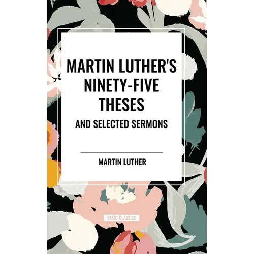 Martin Luther's Ninety-Five Theses and Selected Sermons - Hardcover
