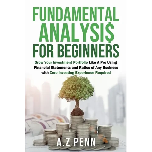 Fundamental Analysis for Beginners: Grow Your Investment Portfolio Like A Pro Using Financial Statements and Ratios of Any Business with Zero Investin - Paperback