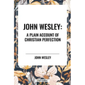 John Wesley: A Plain Account of Christian Perfection - Paperback