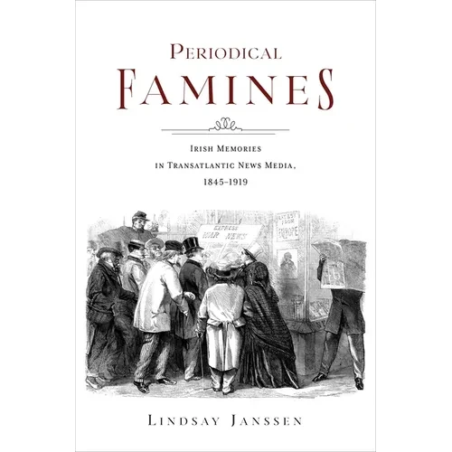 Periodical Famines: Irish Memories in Transatlantic News Media, 1845-1919 - Paperback