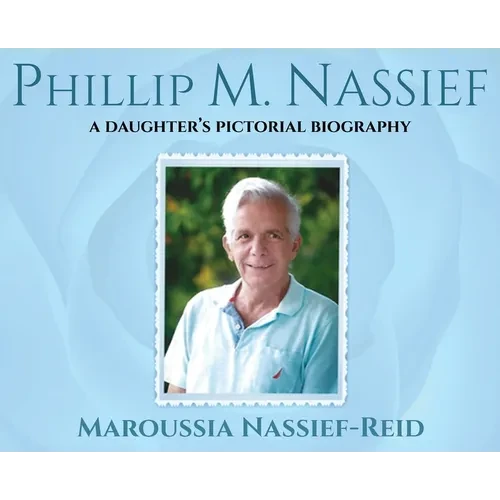 Phillip M. Nassief: A Daughter's Pictorial Biography - Hardcover