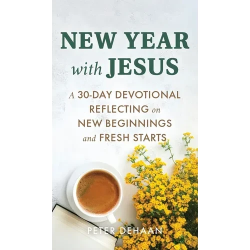 New Year with Jesus: A 31-Day Devotional Reflecting on New Beginnings and Fresh Starts - Hardcover