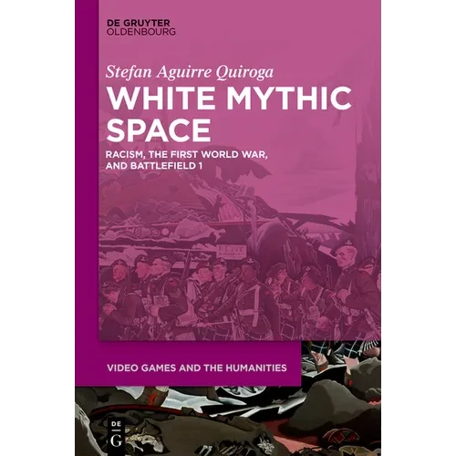 White Mythic Space: Racism, the First World War, and >Battlefield 1 - Hardcover