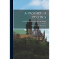 A Prophet in Politics; a Biography of J.S. Woodsworth - Paperback