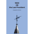 1900: Or the Last President - Hardcover