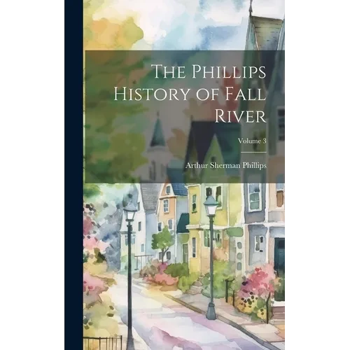 The Phillips History of Fall River; Volume 3 - Hardcover