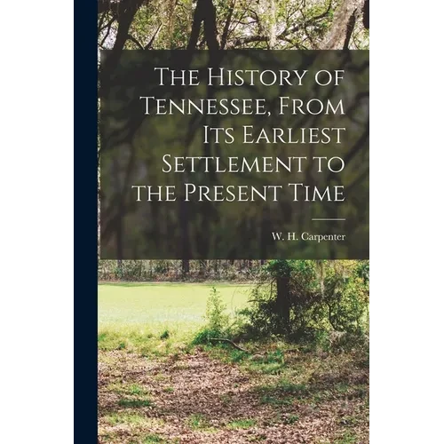The History of Tennessee, From its Earliest Settlement to the Present Time - Paperback