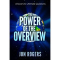 The POWER of the OVERVIEW: Answers to Ultimate Questions - Hardcover