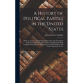 A History of Political Parties in the United States: Being an Account of the Political Parties Since the Foundation of the Government; Together With a