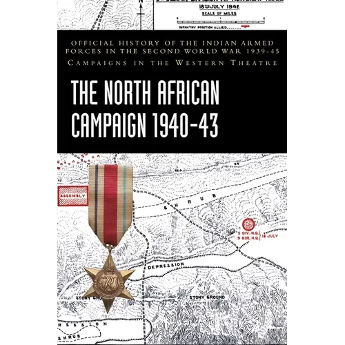 The North African Campaign 1940-43: Official History of the Indian Armed Forces in the Second World War 1939-45 Campaigns in the Western Theatre - Hardcover