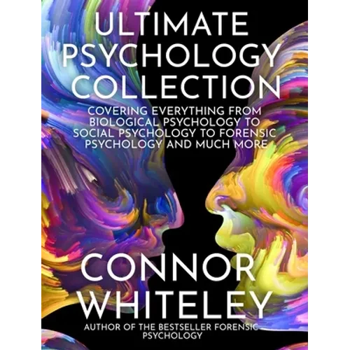 Ultimate Psychology Collection: Covering Everything From Biological Psychology To Social Psychology To Forensic Psychology And Much More - Hardcover