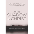 In the Shadow of Christ: A Theology of Creational Suffering - Hardcover