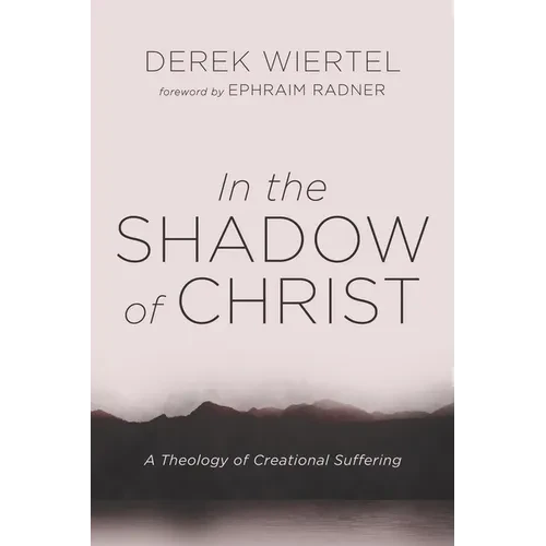 In the Shadow of Christ: A Theology of Creational Suffering - Hardcover