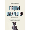 Fishing the Unexpected: Navigating the Unpredictable Waters of Entrepreneurship - Hardcover