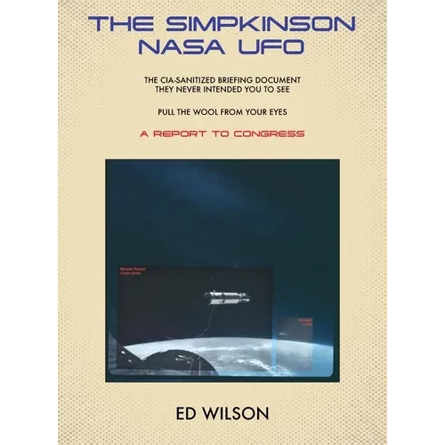 The Simpkinson NASA UFO: The CIA-Sanitized Briefing Document They Never Intended You to See-Pull the Wool From Your Eyes-A REPORT TO CONGRESS - Hardcover
