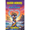 Queer Heroes of the North Shore: Four Centuries of Love, Rebellion and Survival - Hardcover