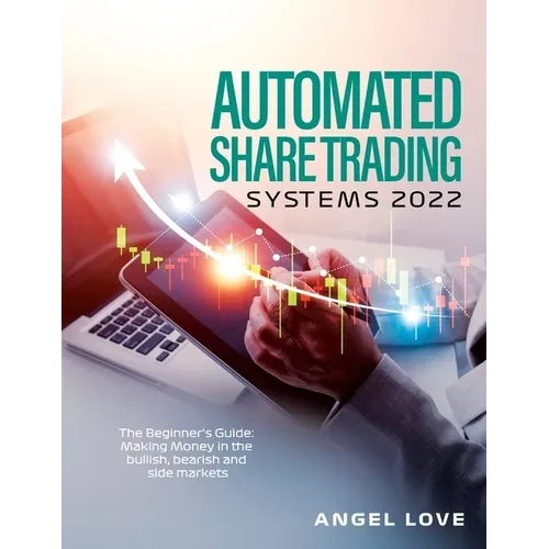 Automated Share Trading Systems 2022: The Beginner's Guide: Making Money in the bullish, bearish and side markets - Paperback