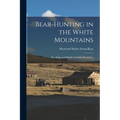 Bear-hunting in the White Mountains; or, Alaska and British Columbia Revisited ..