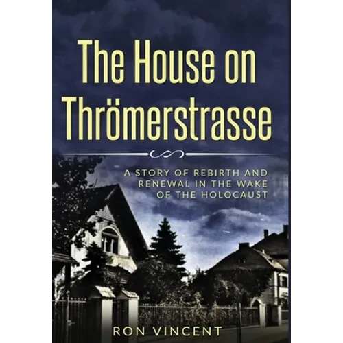 The House on Thrömerstrasse: A Story of Rebirth and Renewal in the Wake of the Holocaust - Hardcover