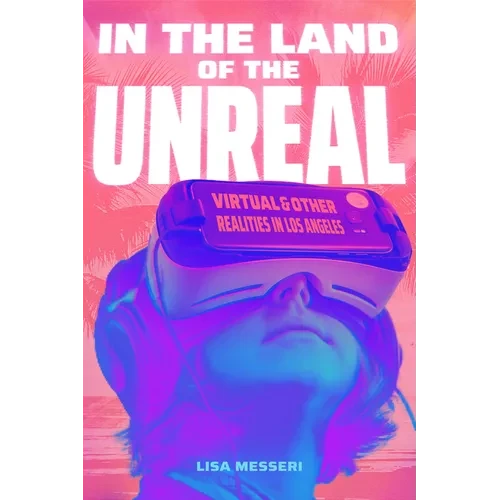 In the Land of the Unreal: Virtual and Other Realities in Los Angeles - Hardcover