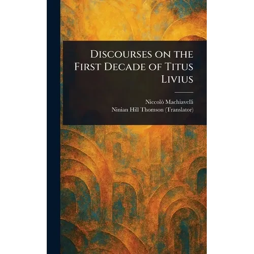 Discourses on the First Decade of Titus Livius - Hardcover
