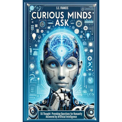 Curious Minds Ask: 55 questions qui font réfléchir l'humanité, répondues par l'intelligence artificielle - Relié