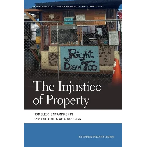 Injustice of Property: Homeless Encampments and the Limits of Liberalism - Paperback