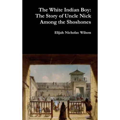 The White Indian Boy: The Story of Uncle Nick Among the Shoshones - Hardcover