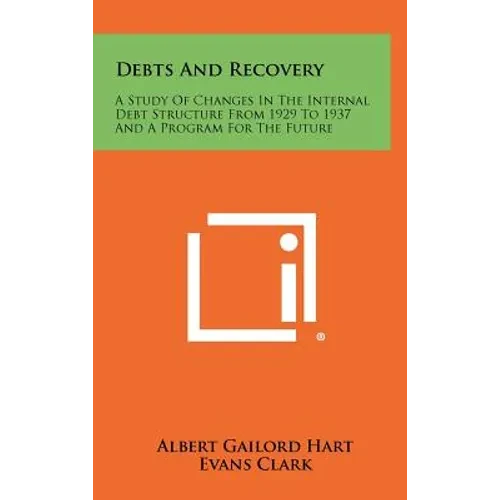 Debts And Recovery: A Study Of Changes In The Internal Debt Structure From 1929 To 1937 And A Program For The Future - Hardcover