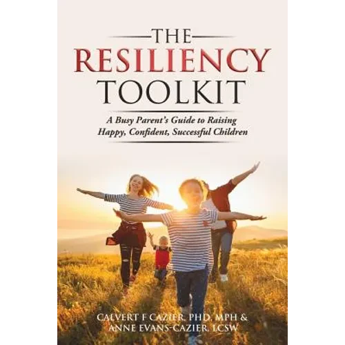 The Resiliency Toolkit: A Busy Parent's Guide to Raising Happy, Confident, Successful Children