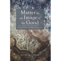 Matter as an Image of the Good: Ferdinand Ulrich's Metaphysics of Creation - Paperback