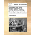 An Explication of the Shorter Catechism, Composed by the Assembly of Divines, Commonly Called, the Westminster Assembly. Wherein the Several Questions - Paperback