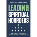 Leading Spiritual Hoarders: Creating a Culture of Disciples Who Make Disciples - Paperback