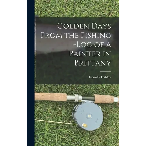 Golden Days From the Fishing -Log of a Painter in Brittany