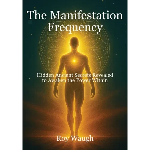 The Manifestation Frequency: Hidden Ancient Secrets Revealed to Awaken the Power Within - Paperback