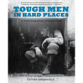 Tough Men in Hard Places: A Photographic Collection - Hardcover