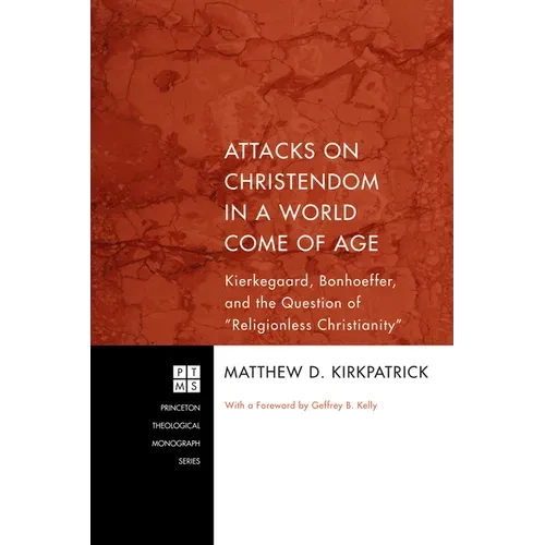 Attacks on Christendom in a World Come of Age: Kierkegaard, Bonhoeffer, and the Question of Religionless Christianity - Hardcover