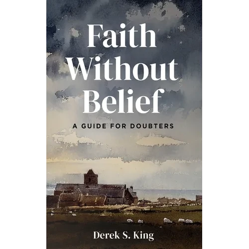 Faith Without Belief: A Guide for Doubters - Hardcover