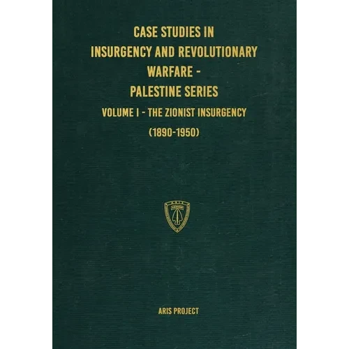 Case Studies in Insurgency and Revolutionary Warfare - Palestine Series: Volume I - The Zionist Insurgency (1890-1950) - Paperback