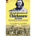 Life and Adventures of Chickasaw, the Scout: The Personal Account of a Union Army Scout During the American Civil War - Hardcover