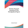 Nicholas Flammel's Exposition Of The Hieroglyphical Figures - Hardcover
