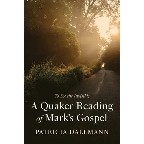 A Quaker Reading of Mark's Gospel: To See the Invisible - Hardcover