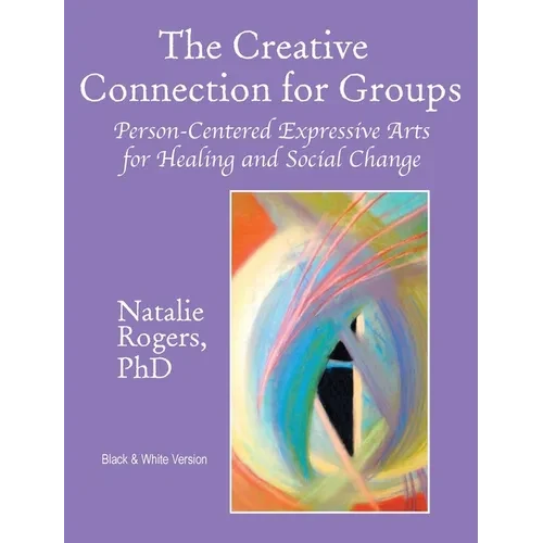 The Creative Connection for Groups: Person-Centered Expressive Arts for Healing and Social Change (Black & White Version) - Hardcover