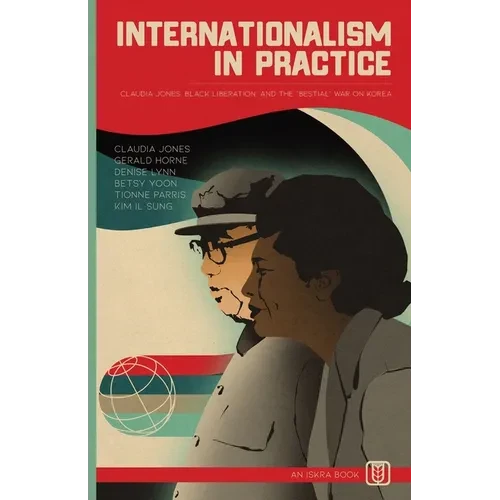 Internationalism in Practice: Claudia Jones, Black Liberation, and the "Bestial" War on Korea - Paperback