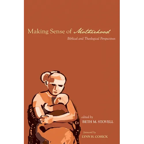 Making Sense of Motherhood: Biblical and Theological Perspectives - Paperback